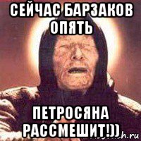 сейчас барзаков опять петросяна рассмешит!))