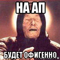 на ап будет офигенно
