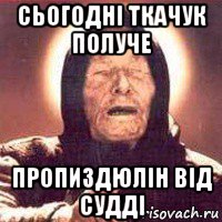 сьогодні ткачук получе пропиздюлін від судді