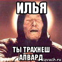 илья ты трахнеш алвард