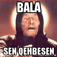 bala sen qehbesen
