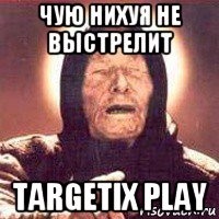 чую нихуя не выстрелит targetix play