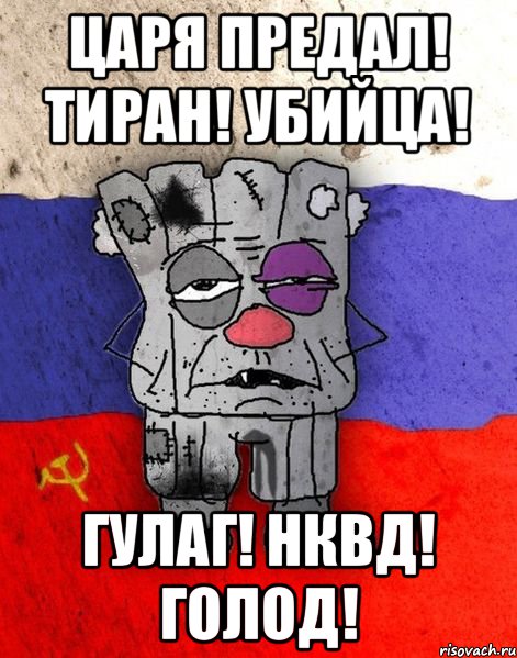 Царя предал! Тиран! Убийца! ГУЛАГ! НКВД! голод!, Мем Ватник