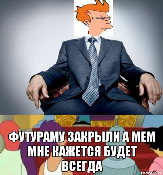  футураму закрыли а мем мне кажется будет всегда, Мем Важная персона