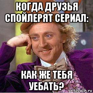 когда друзья спойлерят сериал: как же тебя уебать?, Мем Ну давай расскажи (Вилли Вонка)