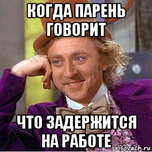 когда парень говорит что задержится на работе, Мем Ну давай расскажи (Вилли Вонка)