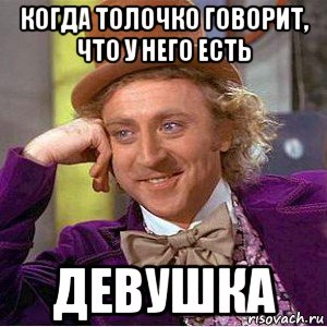 когда толочко говорит, что у него есть девушка, Мем Ну давай расскажи (Вилли Вонка)