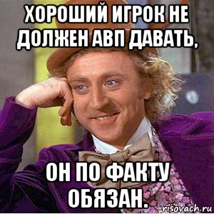 хороший игрок не должен авп давать, он по факту обязан., Мем Ну давай расскажи (Вилли Вонка)