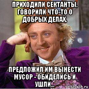 приходили сектанты, говорили что-то о добрых делах. предложил им вынести мусор - обиделись и ушли..., Мем Ну давай расскажи (Вилли Вонка)