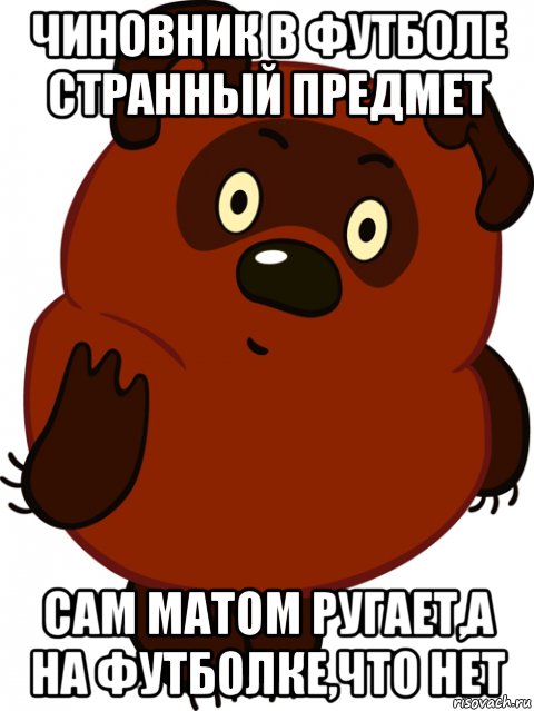 чиновник в футболе странный предмет сам матом ругает,а на футболке,что нет