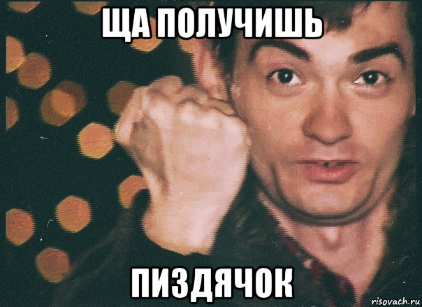 ща получишь пиздячок