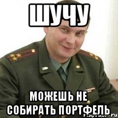 ШУЧУ МОЖЕШЬ НЕ СОБИРАТЬ ПОРТФЕЛЬ, Мем вло