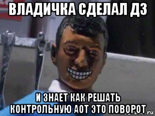 владичка сделал дз и знает как решать контрольную аот это поворот, Мем Вот это поворот