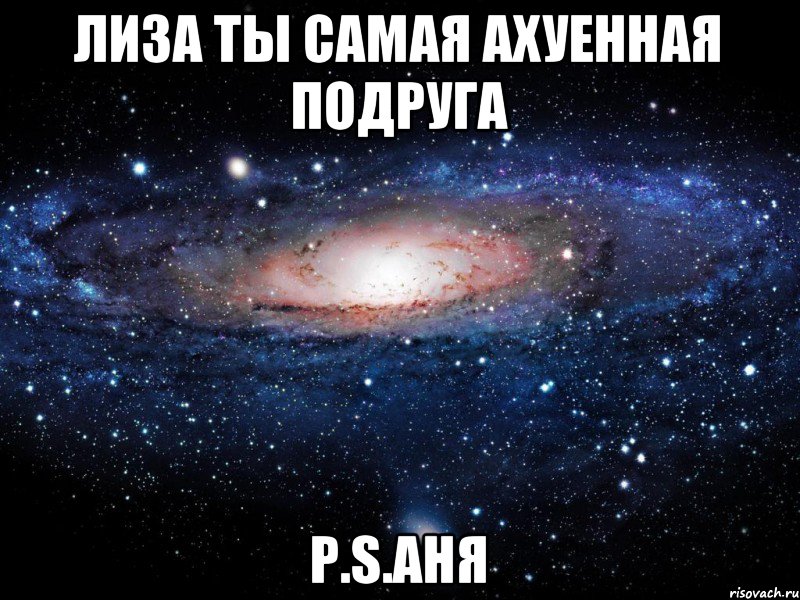 Лиза ты самая ахуенная подруга P.S.Аня, Мем Вселенная