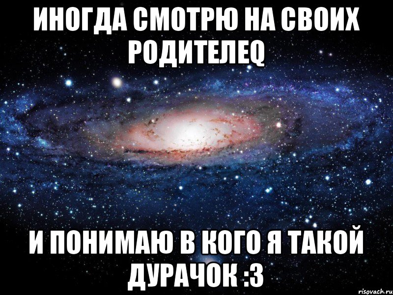 иногда смотрю на своих родителеq и понимаю в кого я такой дурачок :з, Мем Вселенная