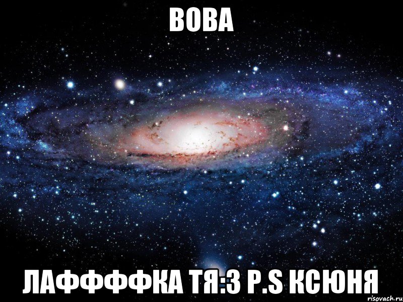 Вова Лаффффка тя:3 P.S Ксюня, Мем Вселенная