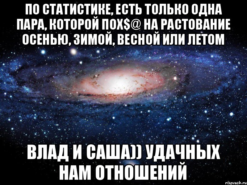 По статистике, есть только одна пара, которой пох$@ на растование осенью, зимой, весной или летом Влад и Саша)) Удачных нам отношений, Мем Вселенная