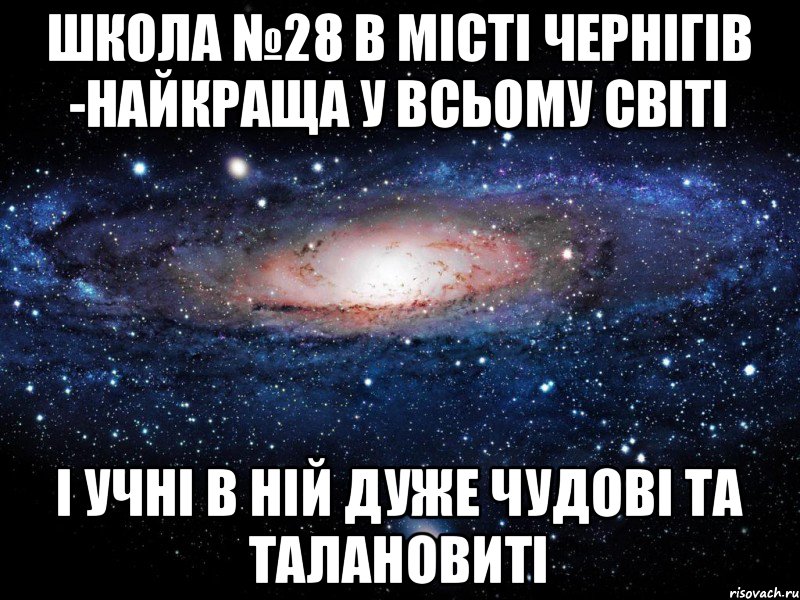 Школа №28 в місті Чернігів -найкраща у всьому світі І учні в ній дуже чудові та талановиті, Мем Вселенная