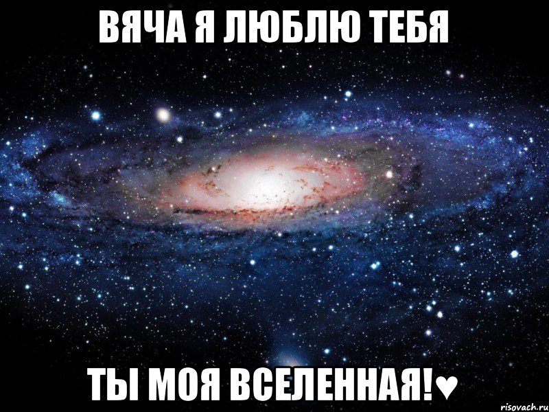 Вяча я люблю тебя Ты моя вселенная!♥, Мем Вселенная