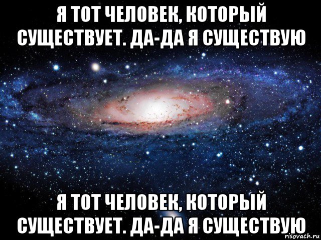 я тот человек, который существует. да-да я существую я тот человек, который существует. да-да я существую, Мем Вселенная