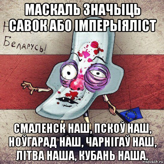 маскаль значыць савок або імперыяліст смаленск наш, пскоў наш, ноўгарад наш, чарнігаў наш, літва наша, кубань наша., Мем  Вялiкалiтва смерць москалям спал