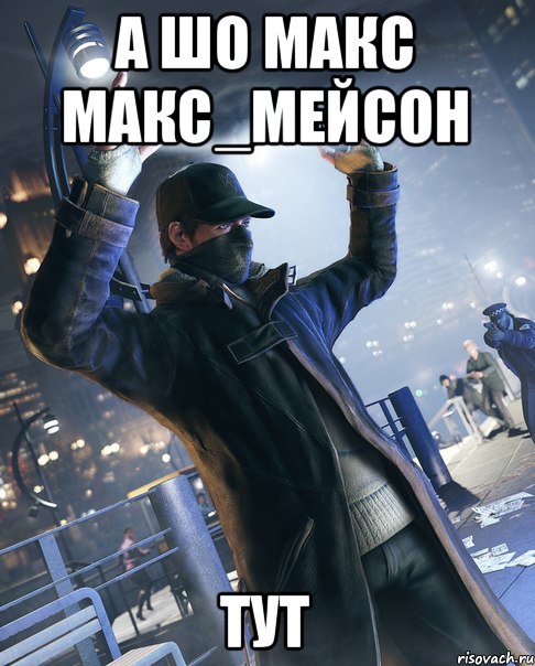 А шо макс макс_мейсон Тут