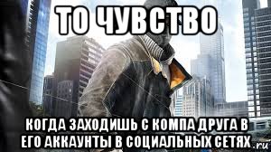 то чувство когда заходишь с компа друга в его аккаунты в социальных сетях, Мем Watch Dogs