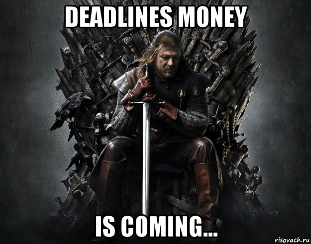 deadlines money is coming...