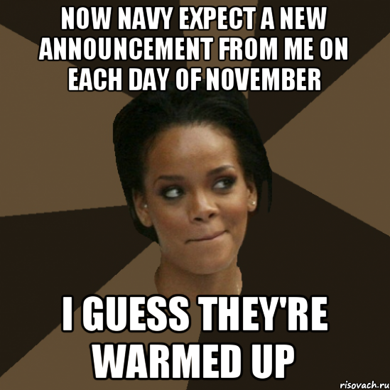 now navy expect a new announcement from me on each day of november i guess they're warmed up