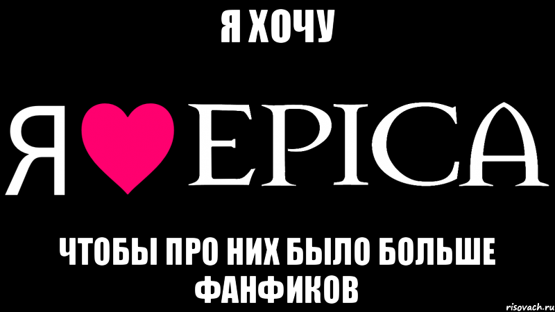 Я хочу чтобы про них было больше фанфиков, Мем Я люблю EPICA