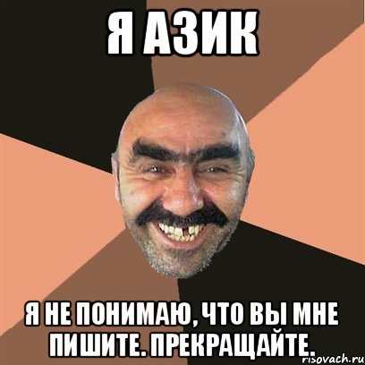 я азик Я не понимаю, что Вы мне пишите. Прекращайте., Мем Я твой дом труба шатал