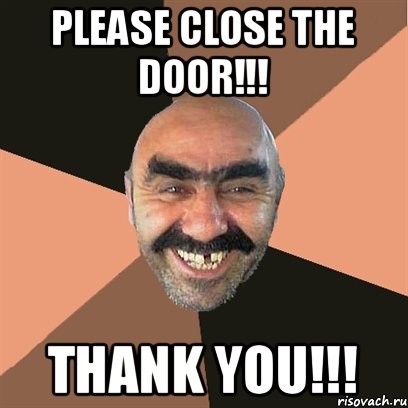 PLEASE CLOSE THE DOOR!!! THANK YOU!!!, Мем Я твой дом труба шатал