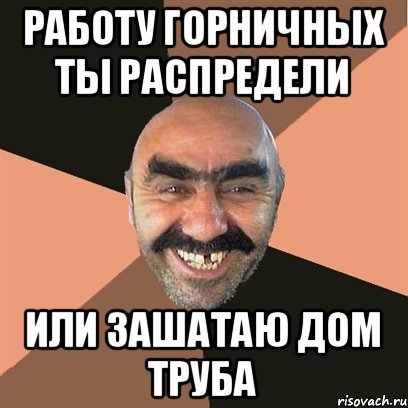 Работу горничных ты распредели или зашатаю дом труба, Мем Я твой дом труба шатал