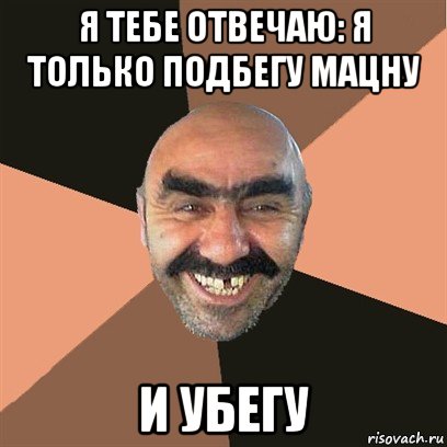 я тебе отвечаю: я только подбегу мацну и убегу, Мем Я твой дом труба шатал