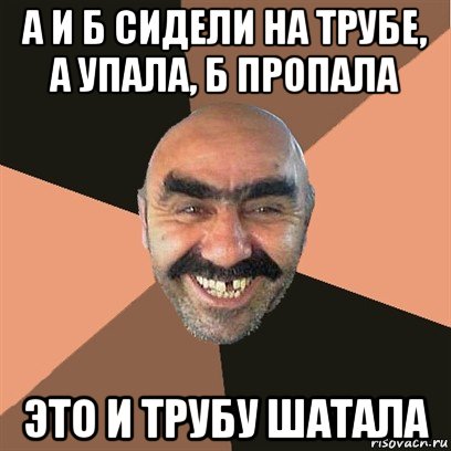 а и б сидели на трубе, а упала, б пропала это и трубу шатала, Мем Я твой дом труба шатал