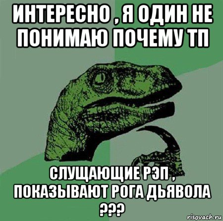 интересно , я один не понимаю почему тп слущающие рэп , показывают рога дьявола ???, Мем Филосораптор