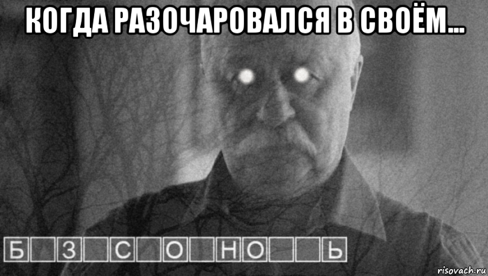когда разочаровался в своём... 