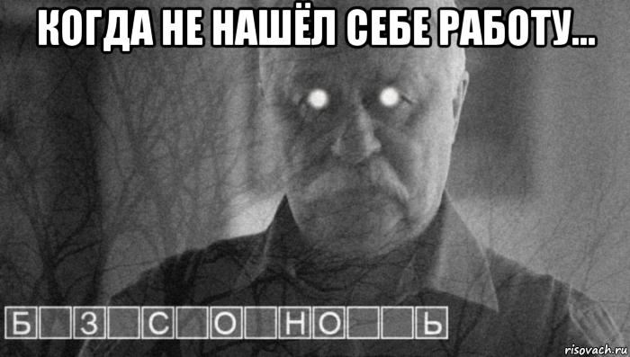 когда не нашёл себе работу... 