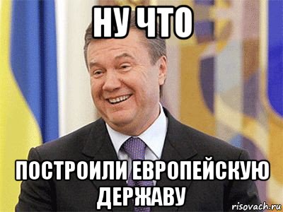 ну что построили европейскую державу, Мем Янукович