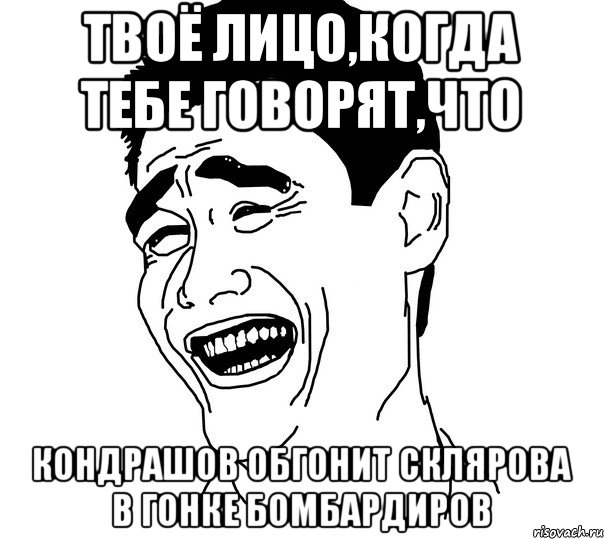 ТВОЁ ЛИЦО,КОГДА ТЕБЕ ГОВОРЯТ,ЧТО КОНДРАШОВ ОБГОНИТ СКЛЯРОВА В ГОНКЕ БОМБАРДИРОВ, Мем Яо минг