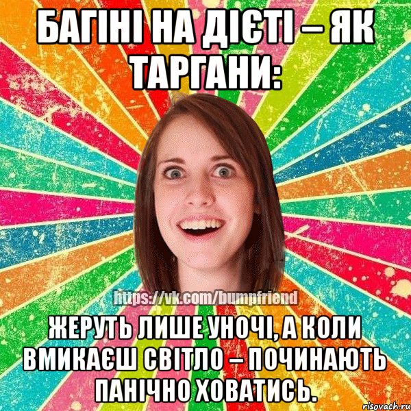 Багіні на дієті – як таргани: жеруть лише уночі, а коли вмикаєш світло – починають панічно ховатись.