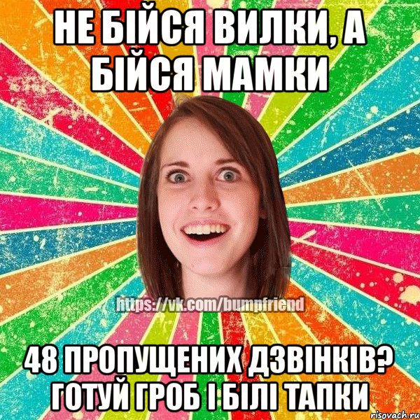 не бійся вилки, а бійся мамки 48 пропущених дзвінків? готуй гроб і білі тапки