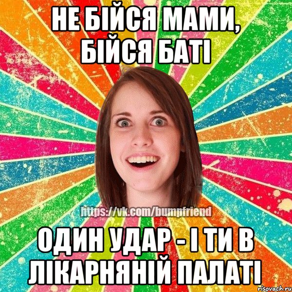 Не бійся мами, бійся баті один удар - і ти в лікарняній палаті