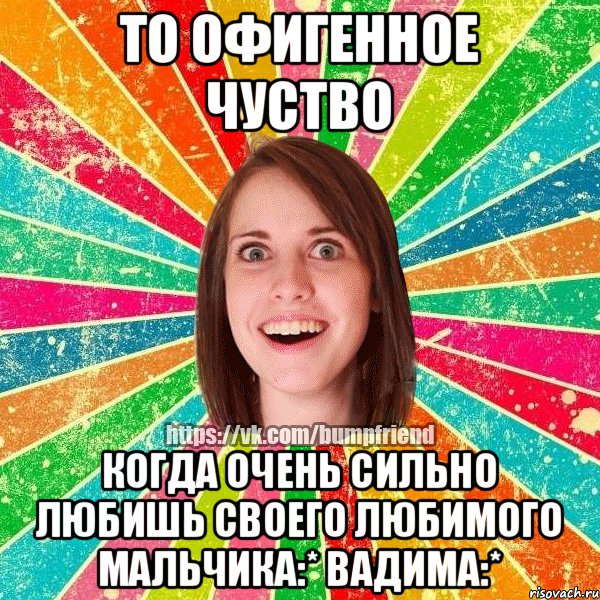 То офигенное чуство Когда очень сильно любишь своего любимого мальчика:* Вадима:*