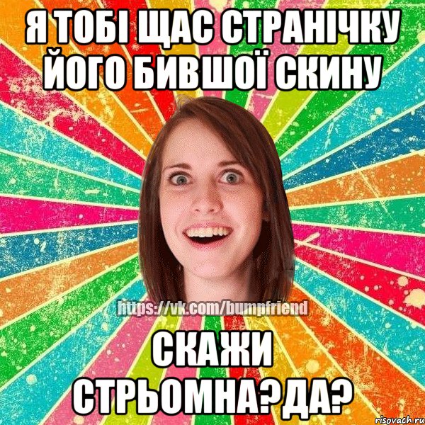 Я тобі щас странічку його бившої скину Скажи стрьомна?да?