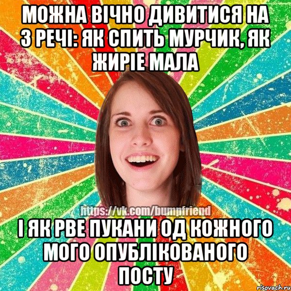 можна вiчно дивитися на 3 речI: як спить мурчик, як жирiе мала i як рве пукани од кожного мого опублiкованого посту