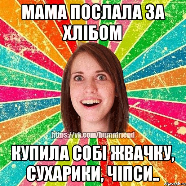 Мама послала за хлібом Купила собі жвачку, сухарики, чіпси..