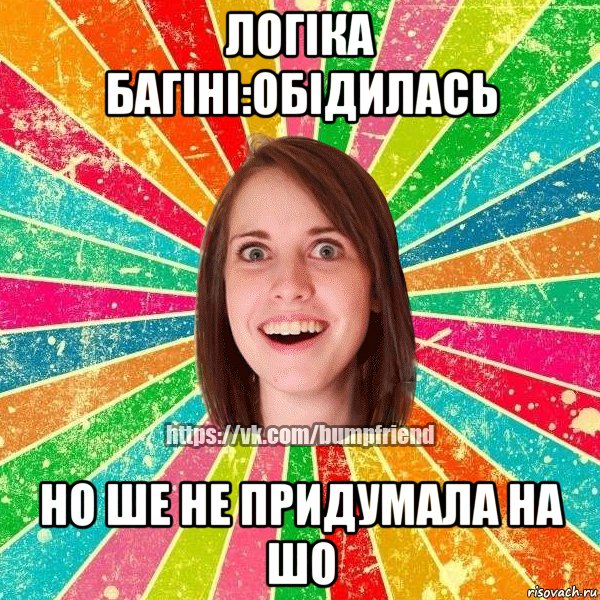 логіка багіні:обідилась но ше не придумала на шо