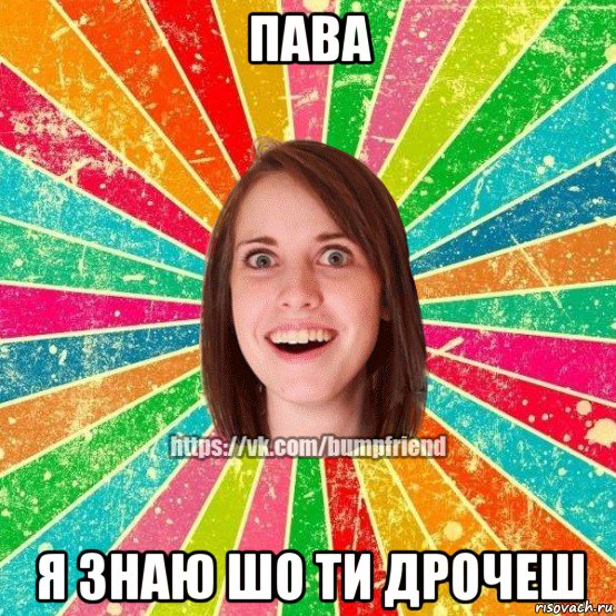 пава я знаю шо ти дрочеш, Мем Йобнута Подруга ЙоП