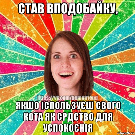 став вподобайку, якшо іспользуєш свого кота як срдство для успокоєнія, Мем Йобнута Подруга ЙоП